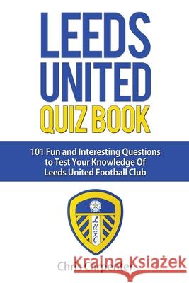 Leeds United Quiz Book Chris Carpenter 9781718159921 Independently Published - książka