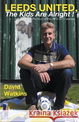 Leeds United, the Kids Are Alright! David Watkins 9781849146951 Completelynovel - książka