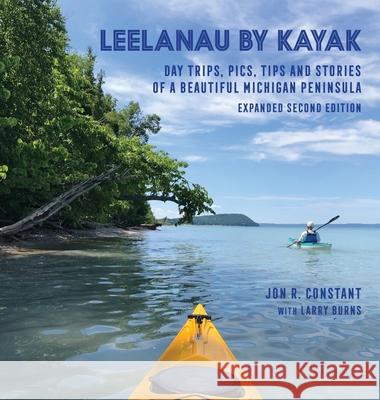 Leelanau by Kayak: Day Trips, Pics, Tips and Stories of a Beautiful Michigan Peninsula Jon R. Constant Larry Burns 9781943995653 Jon Raymond Constant - książka