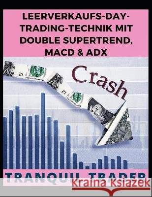 Leerverkaufs-Day-Trading-Technik Mit Double Supertrend, Macd & Adx Tranquil Trader 9798846960305 Independently Published - książka