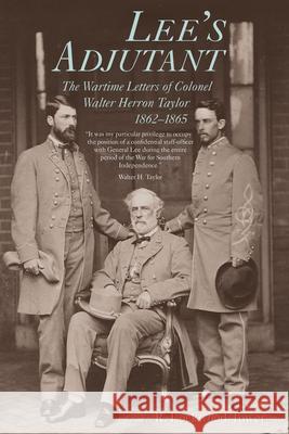 Lee's Adjutant: The Wartime Letters of Colonel Walter Herron Taylor, 1862-1865 Tower, R. Lockwood 9781570030215 University of South Carolina Press - książka