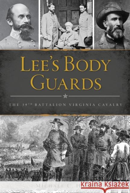 Lee's Body Guards: The 39th Virginia Cavalry Michael C. Hardy 9781467141505 GLOBAL PUBLISHER SERVICES - książka