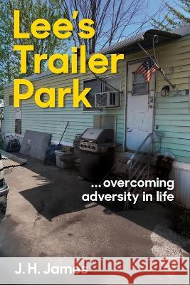 Lee's Trailer Park ... overcoming adversity in life J H James 9781736047415 James Consulting LLC - książka