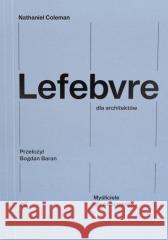 Lefebvre dla architektów Nathaniel Coleman 9788396847621 Narodowy Instytut Architektury i Urbanistyki - książka