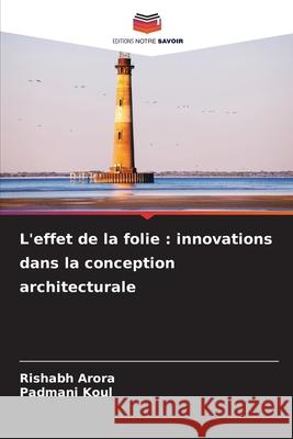 L'effet de la folie: innovations dans la conception architecturale Rishabh Arora Padmani Koul 9786207779598 Editions Notre Savoir - książka