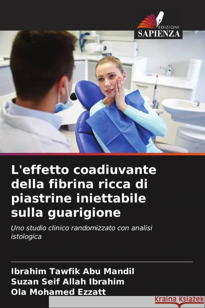 L'effetto coadiuvante della fibrina ricca di piastrine iniettabile sulla guarigione Abu Mandil, Ibrahim Tawfik, Ibrahim, Suzan Seif Allah, Ezzatt, Ola Mohamed 9786205435212 Edizioni Sapienza - książka