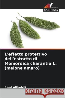 L'effetto protettivo dell'estratto di Momordica charantia L. (melone amaro) Althobiti, Saed 9786208987985 Edizioni Sapienza - książka