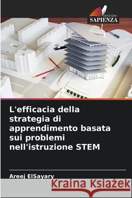 L'efficacia della strategia di apprendimento basata sui problemi nell'istruzione STEM ElSayary, Areej 9786208695996 Edizioni Sapienza - książka