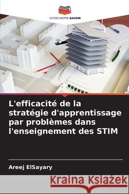 L'efficacité de la stratégie d'apprentissage par problèmes dans l'enseignement des STIM ElSayary, Areej 9786208696061 Editions Notre Savoir - książka