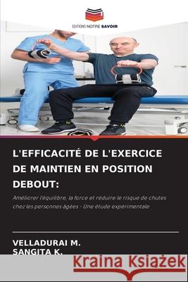 L'EFFICACITÉ DE L'EXERCICE DE MAINTIEN EN POSITION DEBOUT: M., VELLADURAI, K., SANGITA 9786209446658 Editions Notre Savoir - książka