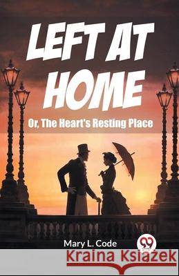 Left at Home Or, The Heart's Resting Place Mary L. Code 9789363052147 Double 9 Books - książka