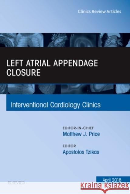 Left Atrial Appendage Closure, an Issue of Interventional Cardiology Clinics: Volume 7-2 Tzikas, Apostolos 9780323583107 Elsevier - książka