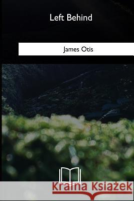 Left Behind James Otis 9781717257864 Createspace Independent Publishing Platform - książka