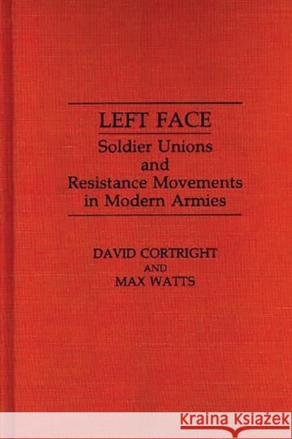 Left Face: Soldier Unions and Resistance Movements in Modern Armies Cortright, David 9780313276262 Greenwood Press - książka