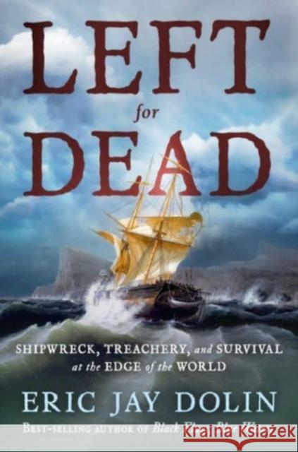 Left for Dead: Shipwreck, Treachery, and Survival at the Edge of the World Eric Jay Dolin 9781324093084 WW Norton & Co - książka