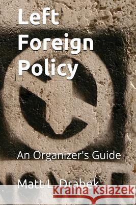 Left Foreign Policy Matt Drabek 9781737009405 Base & Superstructure Press - książka