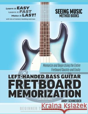 Left-Handed Bass Guitar Fretboard Memorization: Memorize and Begin Using the Entire Fretboard Quickly and Easily Schneider, Andy 9798673941355 Independently published - książka