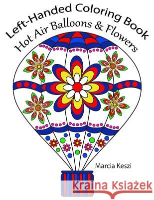 Left-Handed Coloring Book: Hot Air Balloons & Flowers: Large Print Simple Designs for Relaxation, Meditation and Calmness Marcia Keszi 9781727686029 Createspace Independent Publishing Platform - książka