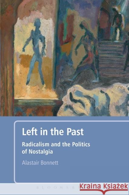 Left in the Past: Radicalism and the Politics of Nostalgia Bonnett, Alastair 9780826430076  - książka