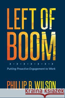 Left of Boom: Putting Proactive Engagement to Work Phillip B. Wilson 9780963855428 Labor Relations Institute, Incorporated - książka