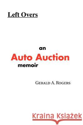 Left Overs: An Auto Auction memoir Rogers, Gerald A. 9780595307081 iUniverse - książka