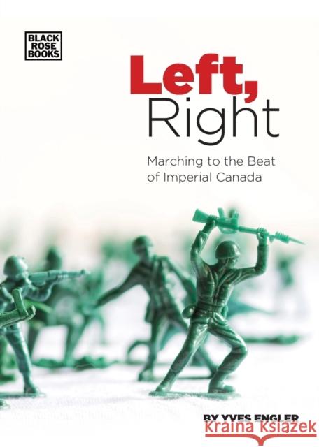 Left, Right: Marching to the Beat of Imperial Canada Yves Engler 9781551646633 Black Rose Books - książka