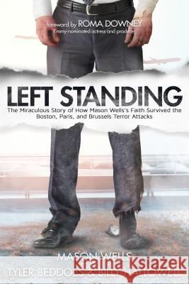 Left Standing: The Miraculous Story of How Mason Wells's Faith Survived the Boston, Paris, and Brussels Terror Attacks Mason Wells Tyler Beddoes Billy Hallowell 9781462121694 Plain Sight Publishing - książka