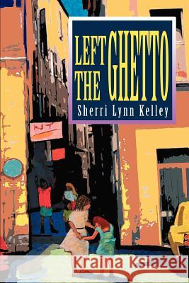 Left the Ghetto Sherri Lynn Kelley 9780595317950 iUniverse - książka