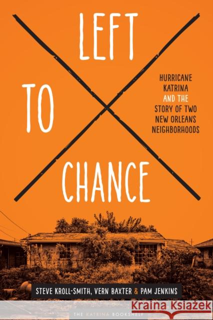 Left to Chance: Hurricane Katrina and the Story of Two New Orleans Neighborhoods J. Stephen Kroll-Smith Vern K. Baxter Pamela Jenkins 9781477303849 University of Texas Press - książka