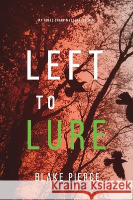 Left to Lure (An Adele Sharp Mystery-Book Twelve) Blake Pierce 9781094375649 Blake Pierce - książka