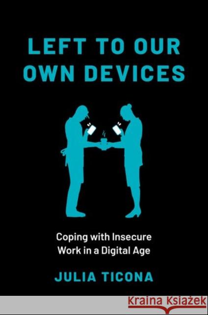 Left to Our Own Devices: Coping with Insecure Work in a Digital Age Julia (Assistant Professor of Communication, Assistant Professor of Communication, University of Pennsylvania) Ticona 9780197631003 Oxford University Press Inc - książka
