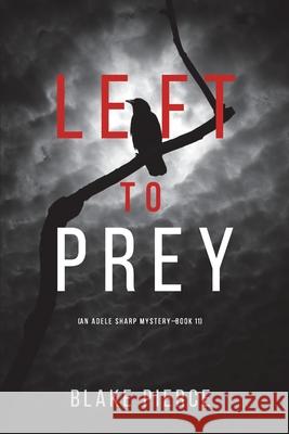 Left to Prey (An Adele Sharp Mystery-Book Eleven) Blake Pierce 9781094375526 Blake Pierce - książka