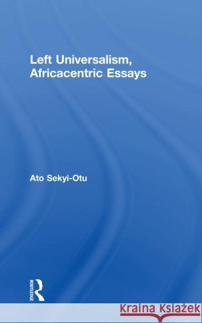 Left Universalism, Africacentric Essays Ato Sekyi-Otu 9781138611771 Routledge - książka