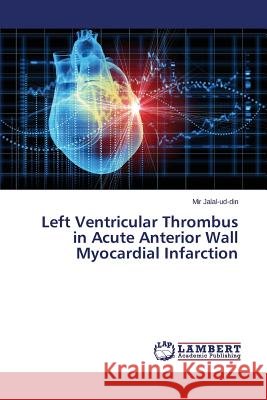 Left Ventricular Thrombus in Acute Anterior Wall Myocardial Infarction Jalal-Ud-Din Mir 9783659698842 LAP Lambert Academic Publishing - książka