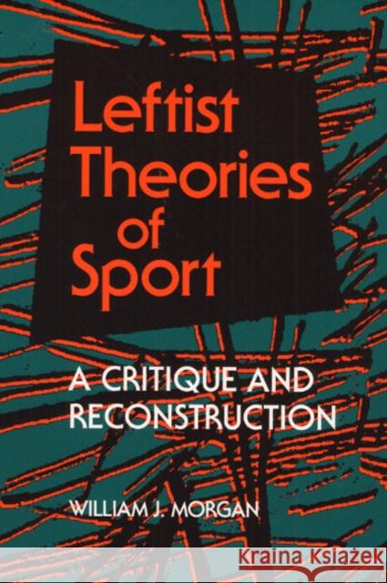 Leftist Theories of Sport: A Critique and Reconstruction Morgan, William J. 9780252063619 University of Illinois Press - książka