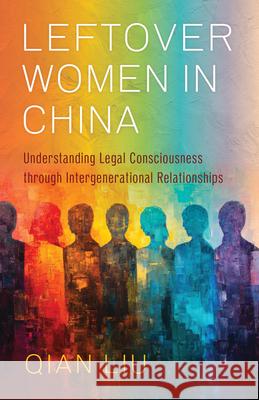 Leftover Women in China: Understanding Legal Consciousness Through Intergenerational Relationships Qian Liu 9780520423077 University of California Press - książka