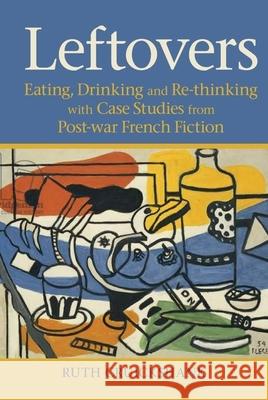 Leftovers: Eating, Drinking and Re-Thinking with Case Studies from Post-War French Fiction Ruth Cruickshank 9781789620672 Liverpool University Press - książka