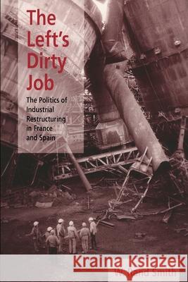 Left's Dirty Job, The: The Politics of Industrial Restructuring in France and Spain W. Rand Smith 9780822956587 University of Pittsburgh Press - książka