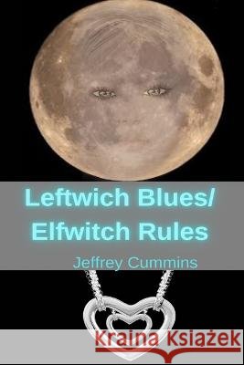 Leftwich Blues/Elfwitch Rules Jeffrey Cummins 9798985392036 Forgiveniam Publishing House - książka