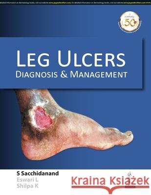 Leg Ulcers: Diagnosis & Management S Sacchidanand, Eswari L, Shilpa K 9789352709397 Jaypee Brothers Medical Publishers - książka