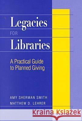 Legacies for Libraries : A Practical Guide to Planned Giving Amy Sherman Smith Matthew D. Lehrer 9780838907849 American Library Association - książka
