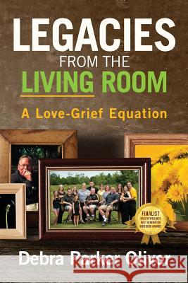 Legacies from the Living Room: A Love-Grief Equation Debra Parker Oliver 9781977201409 Outskirts Press - książka
