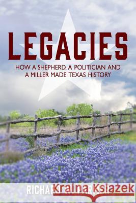 Legacies: How a Shepherd, a Politician and a Miller Made TEXAS HISTORY Richard W. Parmer 9781977204271 Outskirts Press - książka