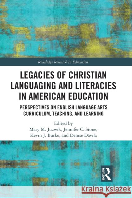Legacies of Christian Languaging and Literacies in American Education: Perspectives on English Language Arts Curriculum, Teaching, and Learning Mary M. Juzwik Jennifer C. Stone Kevin J. Burke 9781032087450 Routledge - książka