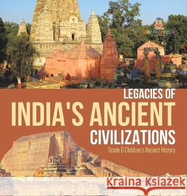 Legacies of India\'s Ancient Civilizations Grade 6 Children\'s Ancient History Baby Professor 9781541984448 Baby Professor - książka