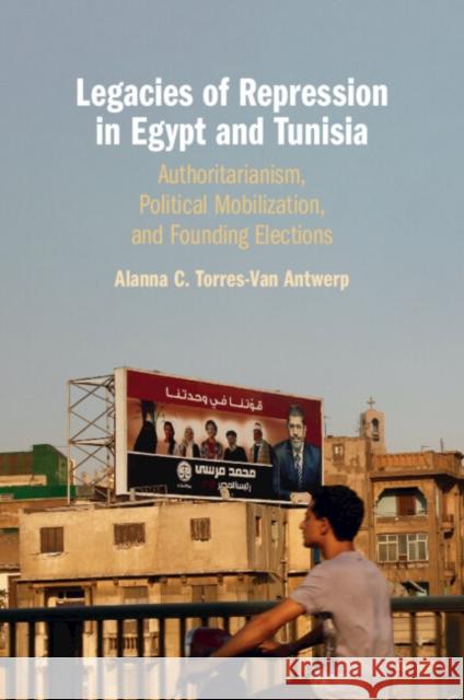 Legacies of Repression in Egypt and Tunisia: Authoritarianism, Political Mobilization, and Founding Elections Alanna C. Torres-Van Antwerp 9781009113038 Cambridge University Press - książka