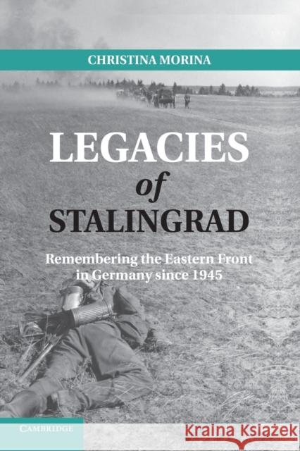 Legacies of Stalingrad: Remembering the Eastern Front in Germany Since 1945 Morina, Christina 9781107614406 Cambridge University Press - książka