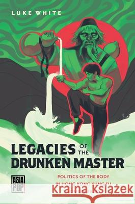 Legacies of the Drunken Master: Politics of the Body in Hong Kong Kung Fu Comedy Films Luke White Allison Alexy 9780824881573 University of Hawaii Press - książka