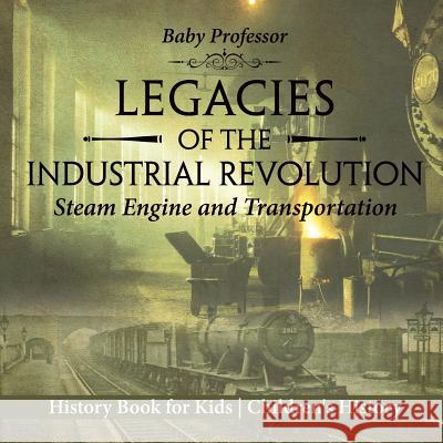 Legacies of the Industrial Revolution: Steam Engine and Transportation Baby Professor 9781541915404 Baby Professor - książka