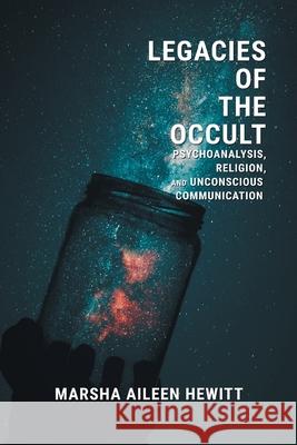 Legacies of the Occult: Psychoanalysis, Religion, and Unconscious Communication Marsha Aileen Hewitt 9781781792797 Equinox Publishing (Indonesia) - książka